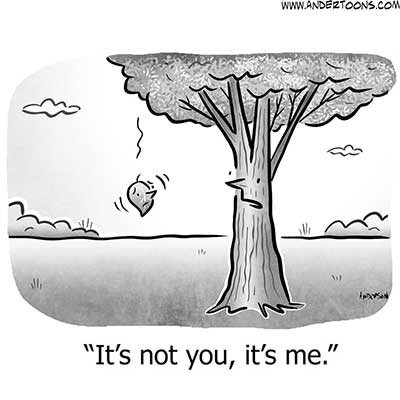Cartoon, leaf falling off tree. Tree tells leaf, "It's not you, it's me."